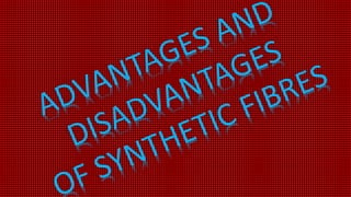 Advantages and disadvantages og synthetic fibres