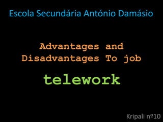 Advantages and
Disadvantages To job
telework
Escola Secundária António Damásio
Kripali nº10
 