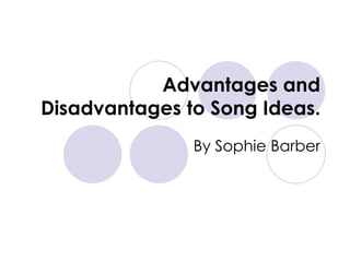 Advantages and Disadvantages to Song Ideas. By Sophie Barber 