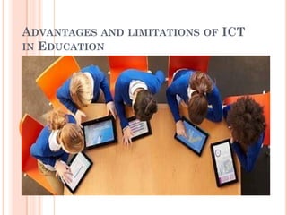 ADVANTAGES AND LIMITATIONS OF ICT
IN EDUCATION
 