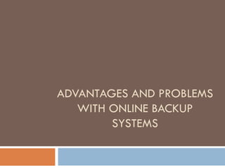 ADVANTAGES AND PROBLEMS WITH ONLINE BACKUP SYSTEMS 