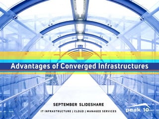 Advantages of Converged Infrastructures 
September slideshare 
I T I N F R AS T R U C T U R E | C LO U D | M A N AGED SERV I C E S 
I T I N F R ASTRU C T U R E | C LO U D | M A N AGED SERV I C E S 1 . 8 6 6 . 4 7 3 . 2 5 1 0 
 