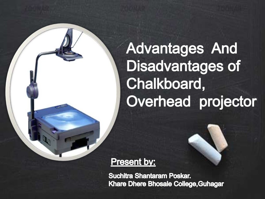 Advantages & disadvantages chalkboard,overhead projector.