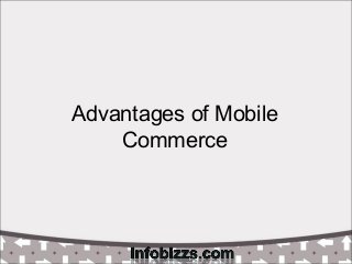 Advantages of Mobile
Commerce
 