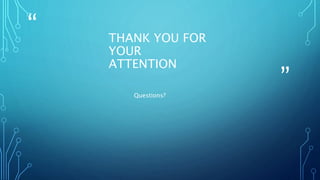 “
”
THANK YOU FOR
YOUR
ATTENTION
Questions?
 