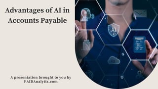 A presentation brought to you by
PAIDAnalytix.com
Advantages of AI in
Accounts Payable
 