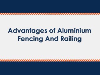 Advantages of Aluminium
Fencing And Railing
 