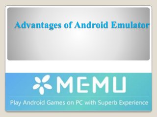 Advantages of Android Emulator
 