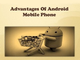 Advantages Of Android
Mobile Phone
 