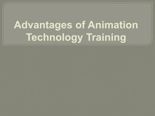 Advantages of Animation
Technology Training
 