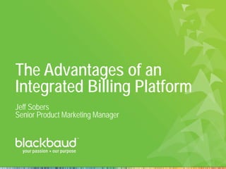 The Advantages of an
Integrated Billing Platform
Jeff Sobers
Senior Product Marketing Manager
 