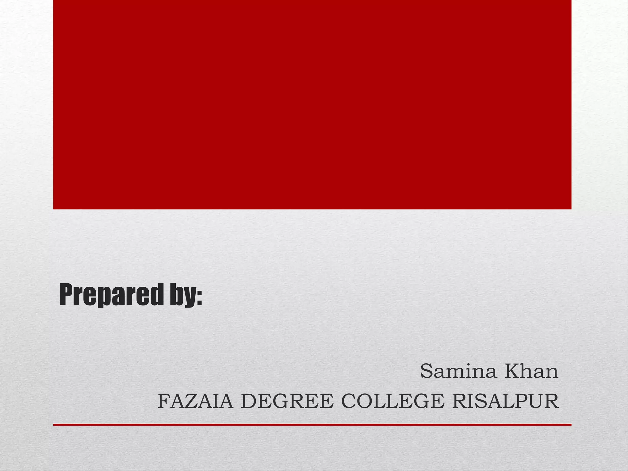 Prepared by:
Samina Khan
FAZAIA DEGREE COLLEGE RISALPUR
 