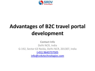 Advantages of B2C travel portal
development
Contact Info
Delhi NCR, India
G-192, Sector 63 Noida, Delhi-NCR, 201307, India
(+91) 9643737505
info@srdvtechnologies.com
 