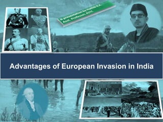 Advantages of European Invasion in India
 