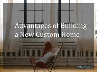 Advantages of Building
a New Custom Home
 