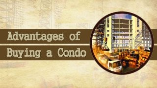 Buying a Condo
Advantages of
 