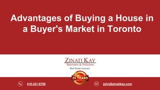 416-321-8766 john@zinatikay.com
Advantages of Buying a House in
a Buyer's Market in Toronto
 