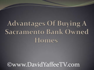 Advantages Of Buying A Sacramento Bank Owned Homes  ©www.DavidYaffeeTV.com 