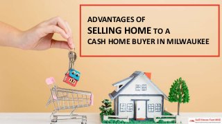 ADVANTAGES OF
SELLING HOME TO A
CASH HOME BUYER IN MILWAUKEE
 