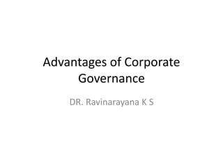 Advantages of Corporate
Governance
DR. Ravinarayana K S
 
