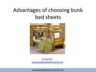 Advantages of choosing bunk
        bed sheets




              Created by:
       www.BunkBedMattressInfo.com


       www.BunkBedMattressInfo.com
 