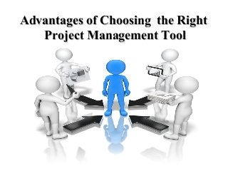 Advantages of Choosing the RightAdvantages of Choosing the Right
Project Management ToolProject Management Tool
 