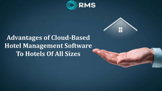 Advantages of Cloud-Based
Hotel Management Software
To Hotels Of All Sizes
 