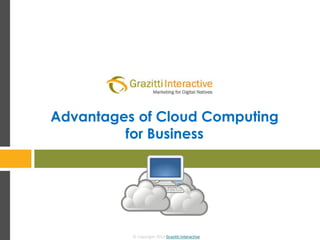 © Copyright 2013 Grazitti Interactive
Advantages of Cloud Computing
for Business
 