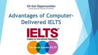 Advantages of Computer-
Delivered IELTS
 