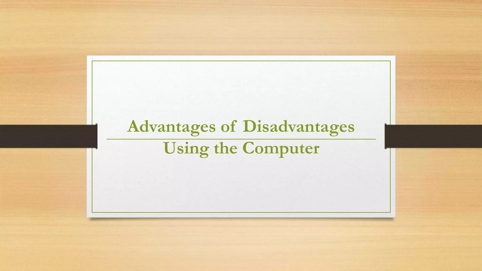 Advantages and Disadvantages of Computer Use | PPT