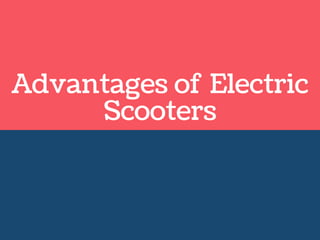 Advantages of  Electric
Scooters
 