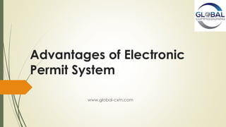 Advantages of Electronic
Permit System
www.global-cxm.com
 