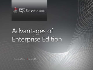 Advantages of Enterprise Edition <Presenter’s Name>  |January 2010 