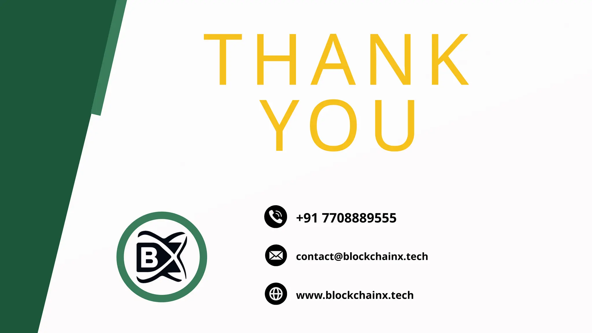 THANK
YOU
www.blockchainx.tech
contact@blockchainx.tech
+91 7708889555
 