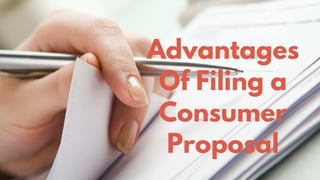 Advantages
Of Filing a
Consumer
Proposal
 