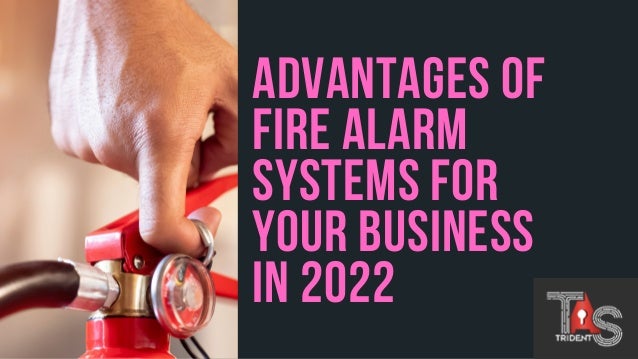 ADVANTAGES OF
FIRE ALARM
SYSTEMS FOR
YOUR BUSINESS
IN 2022
 