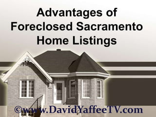 Advantages of Foreclosed Sacramento Home Listings ©www.DavidYaffeeTV.com 