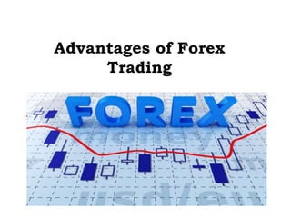 Advantages of Forex
Trading
 