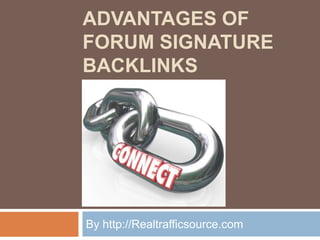 ADVANTAGES OF
FORUM SIGNATURE
BACKLINKS




By http://Realtrafficsource.com
 