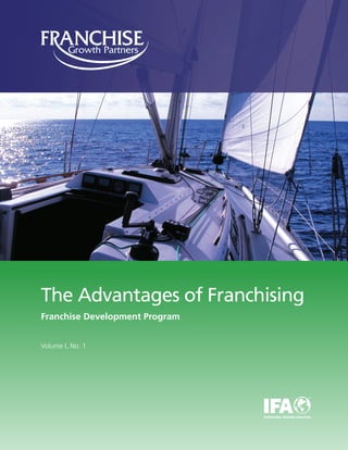 The Advantages of Franchising
Franchise Development Program
Volume I, No. 1
INTERNATIONAL FRANCHISE ASSOCIATION
®
 
