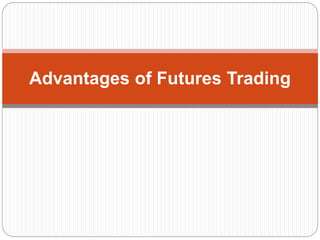 Advantages of Futures Trading
 