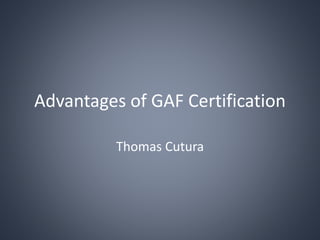 Advantages of GAF Certification
Thomas Cutura
 