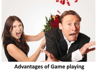 Advantages of Game playing
 