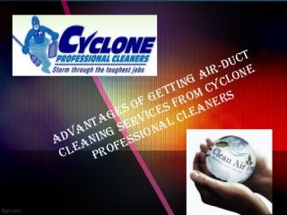 AdvAntAges of getting Air-duct
cleAning services from cyclone
ProfessionAl cleAners
 