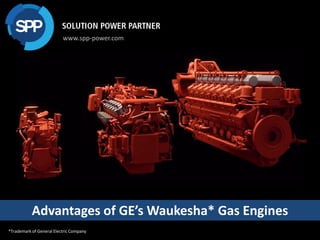 Advantages of GE’s Waukesha* Gas Engines
www.spp-power.com
*Trademark of General Electric Company
 