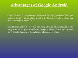 Advantages of Google Android ,[object Object],[object Object]