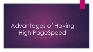Advantages of Having
High PageSpeed
BY: AKSHAY HALLUR
 