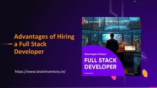 Advantages of Hiring
a Full Stack
Developer
https://www.braininventory.in/
 