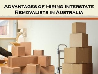 Advantages of Hiring Interstate
Removalists in Australia
 