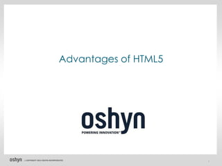 Advantages of HTML5




© COPYRIGHT   2012 OSHYN INCORPORATED                  1
 